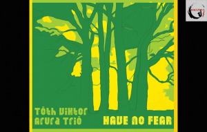 Tóth Viktor Arura Trió  –  Have No Fear